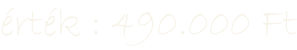érték : 490.000 Ft