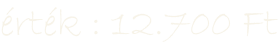 érték : 12.700 Ft